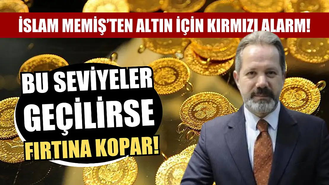 İslam Memiş'ten altın için kırmızı alarm! Bu seviyeler geçilirse fırtına kopar