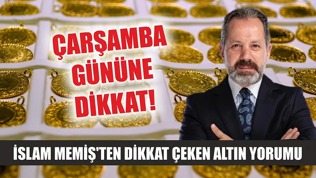 İslam Memiş'ten dikkat çeken altın yorumu: Çarşamba gününe dikkat!