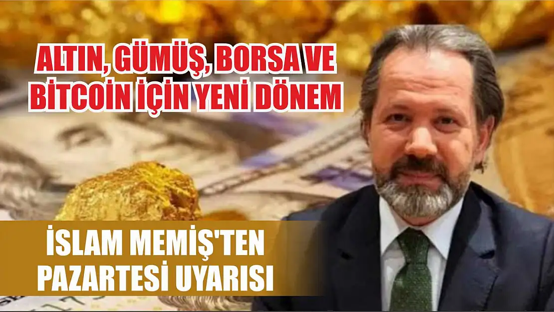 İslam Memiş'ten Pazartesi Uyarısı: Altın, Gümüş, Borsa ve Bitcoin İçin Yeni Dönem