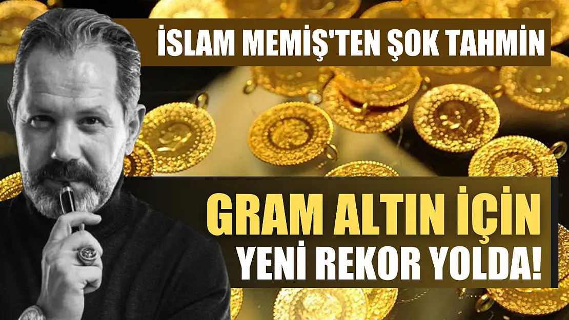 İslam Memiş'ten Şok Tahmin Gram Altın İçin Yeni Rekor Yolda