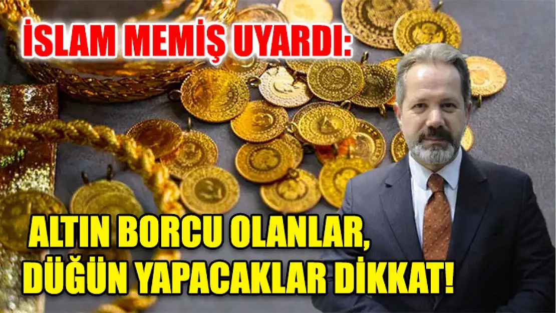 İslam Memiş uyardı: Altın borcu olanlar, Düğün yapacaklar dikkat!