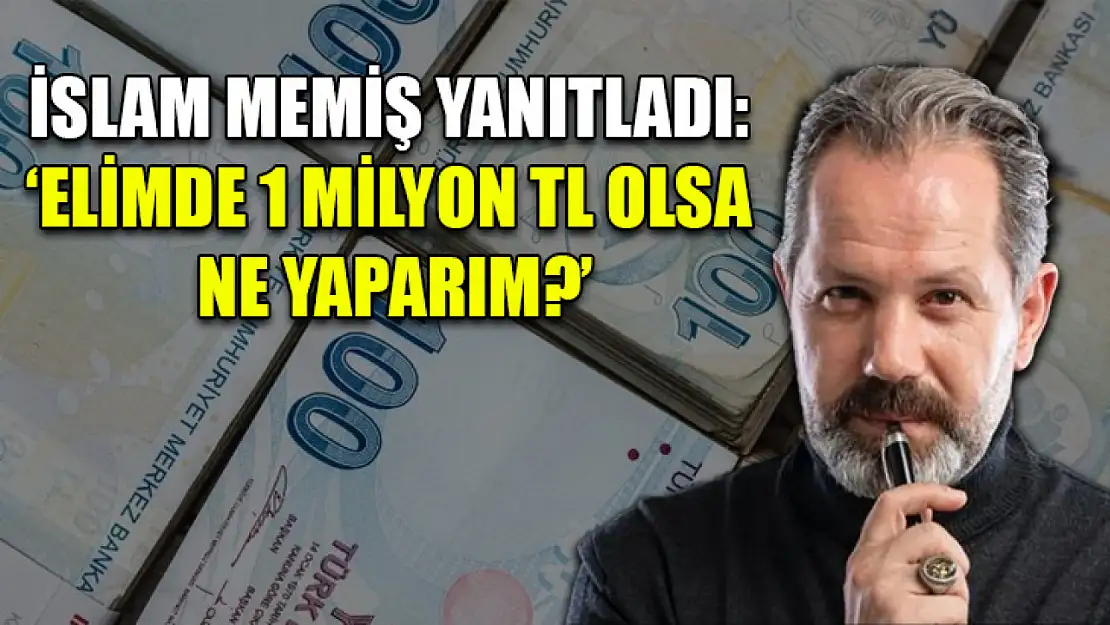 İslam Memiş Yanıtladı: 'Elimde 1 Milyon TL Olsa Ne Yaparım?'