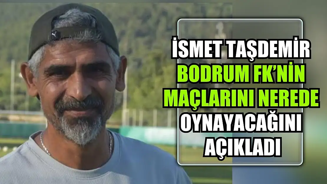 İsmet Taşdemir Bodrum FK'nin maçlarını nerede oynayacağını açıkladı