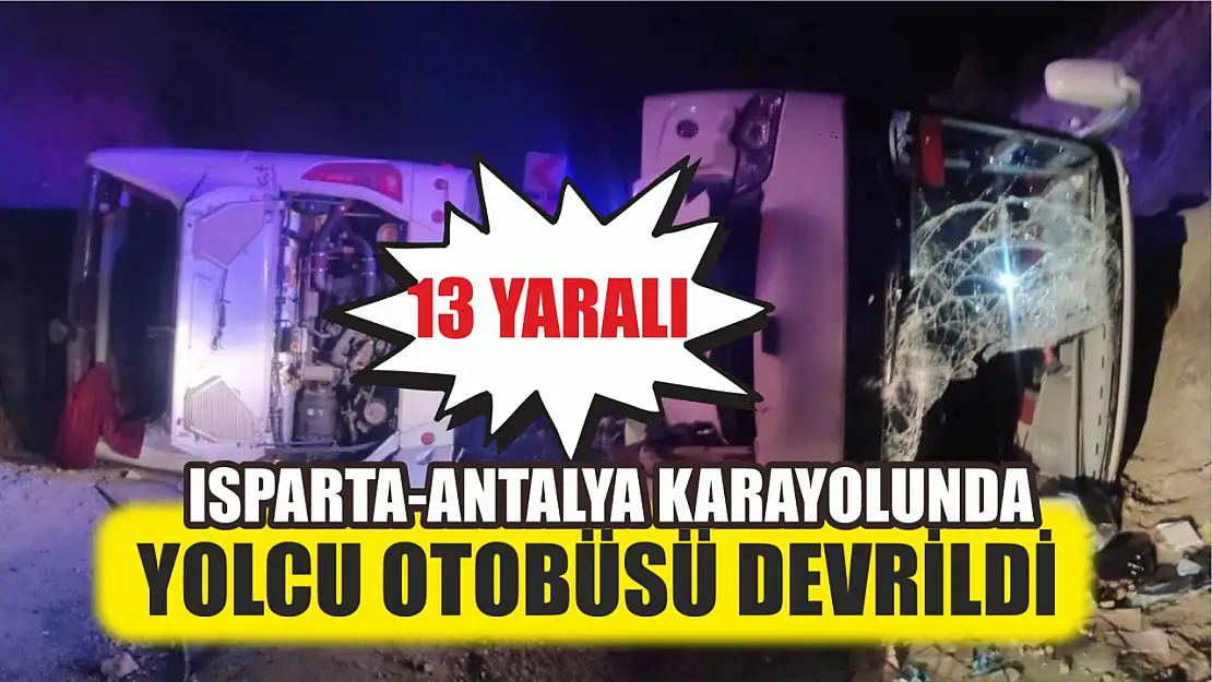 Isparta-Antalya karayolunda yolcu otobüsü devrildi: 13 yaralı