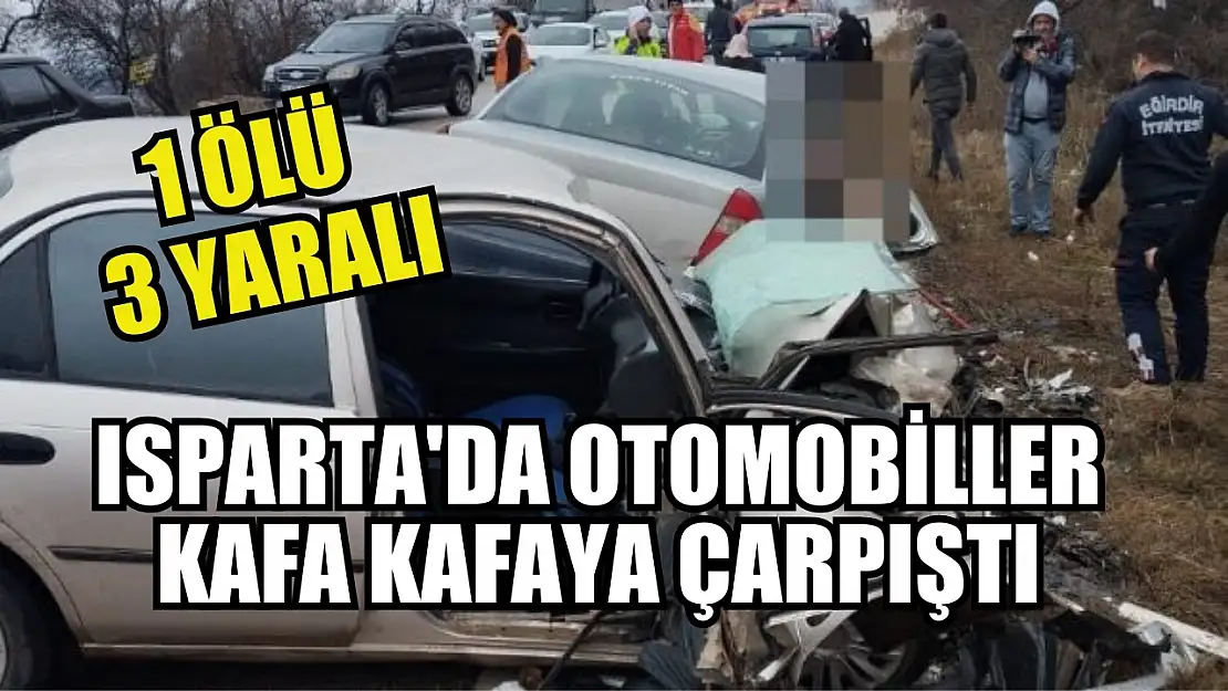 Isparta'da otomobiller kafa kafaya çarpıştı: 1 ölü, 3 yaralı