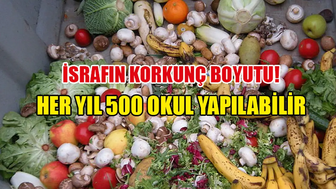 İsrafın korkunç boyutu! Her yıl 500 okul yapılabilir