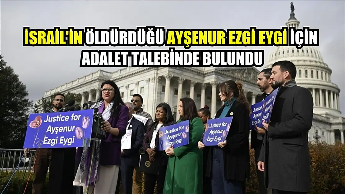 İsrail'in öldürdüğü Ayşenur Ezgi Eygi için ailesi ve ABD Kongre üyeleri adalet talebinde bulundu