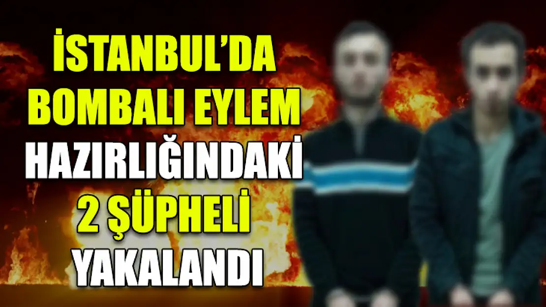 İstanbul'da bombalı eylem hazırlığındaki 2 şüpheli yakalandı