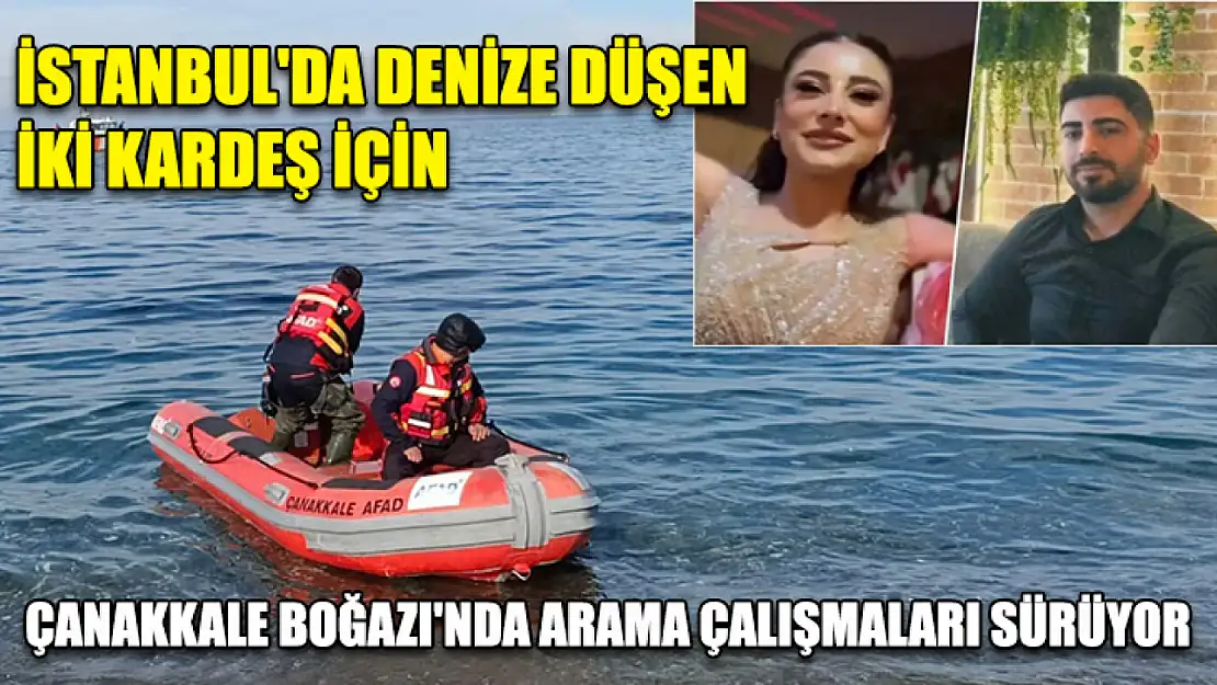 İstanbul'da denize düşen iki kardeş için Çanakkale Boğazı'nda arama çalışmaları sürüyor