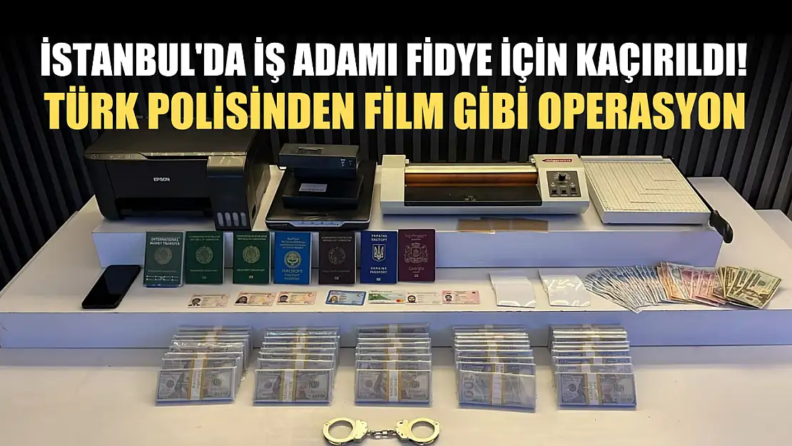 İstanbul'da iş adamı fidye için kaçırıldı! Türk polisinden film gibi operasyon