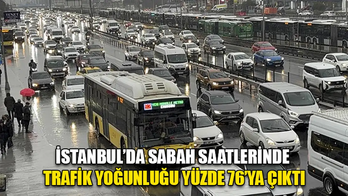 İstanbul'da sabah saatlerinde trafik yoğunluğu yüzde 76'ya çıktı