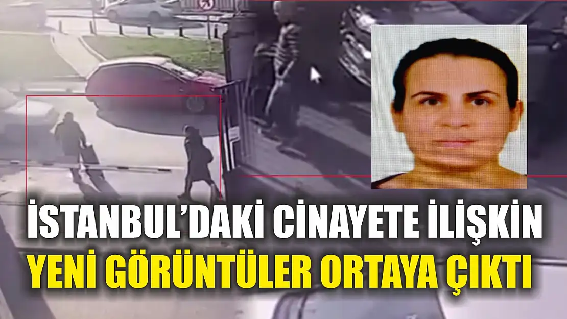 İstanbul'daki cinayete ilişkin yeni görüntüler ortaya çıktı