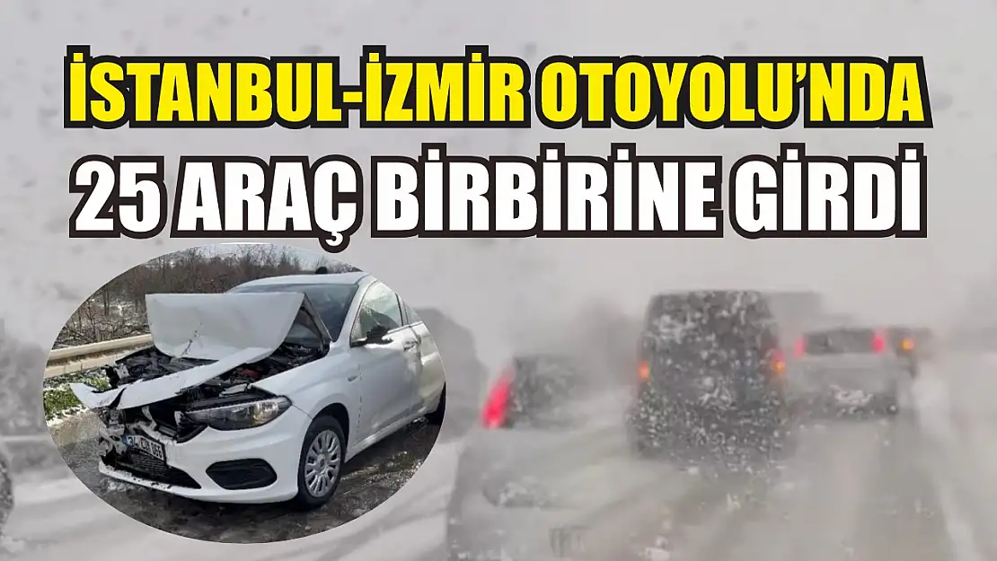 İstanbul-İzmir Otoyolu'nda 25 araç birbirine girdi