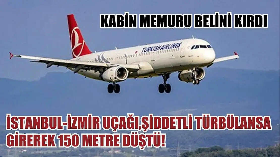 İstanbul-İzmir seferini yapan uçak, şiddetli türbülansa girerek 150 metre düştü! Kabin memuru belini kırdı