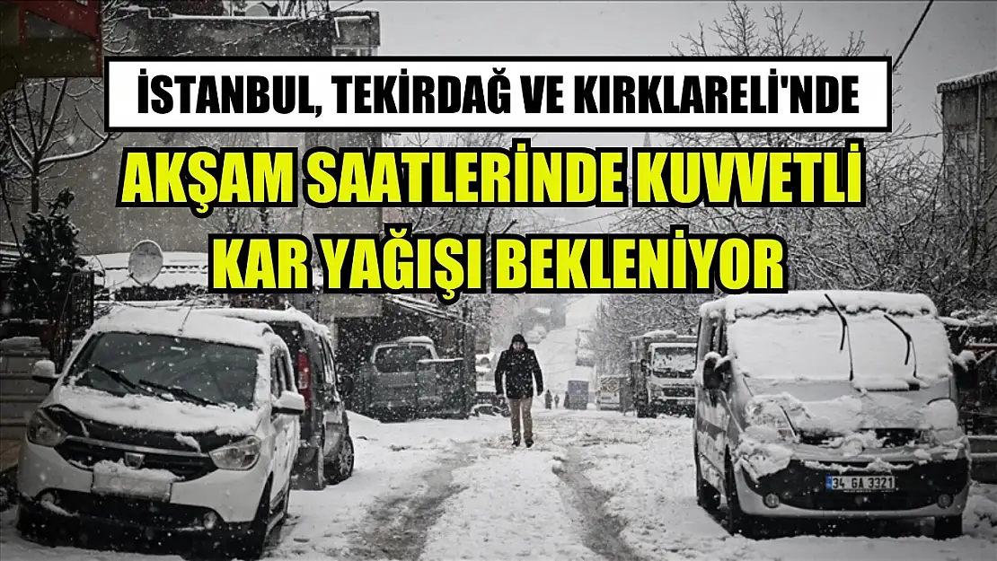 İstanbul, Tekirdağ ve Kırklareli'nde akşam saatlerinde kuvvetli kar yağışı bekleniyor