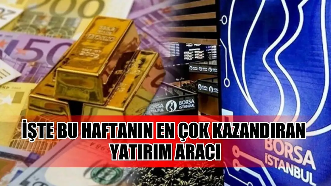 İşte bu haftanın en çok kazandıran yatırım aracı