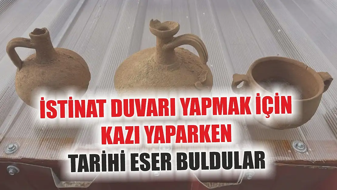 İstinat duvarı yapmak için kazı yaparken tarihi eser buldular