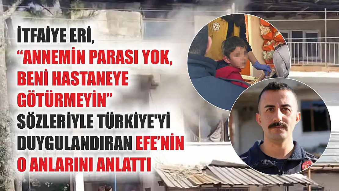 İtfaiye eri, 'Annemin parası yok, beni hastaneye götürmeyin' sözleriyle Türkiye'yi duygulandıran Efe'nin o anlarını anlattı