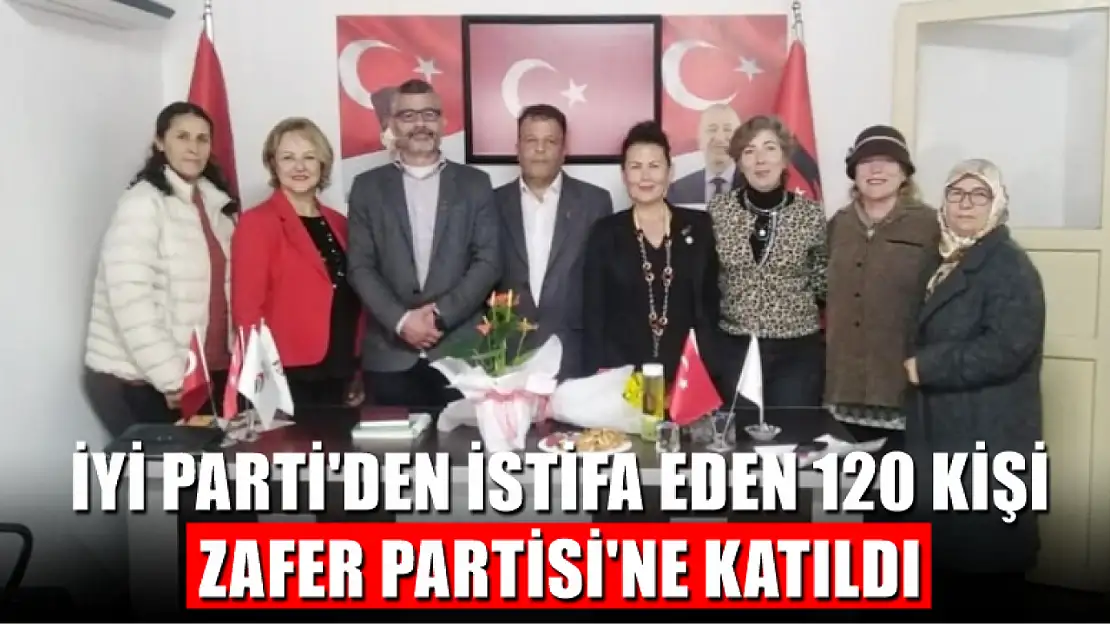 İyi Parti'den istifa eden 120 kişi Zafer Partisi'ne katıldı