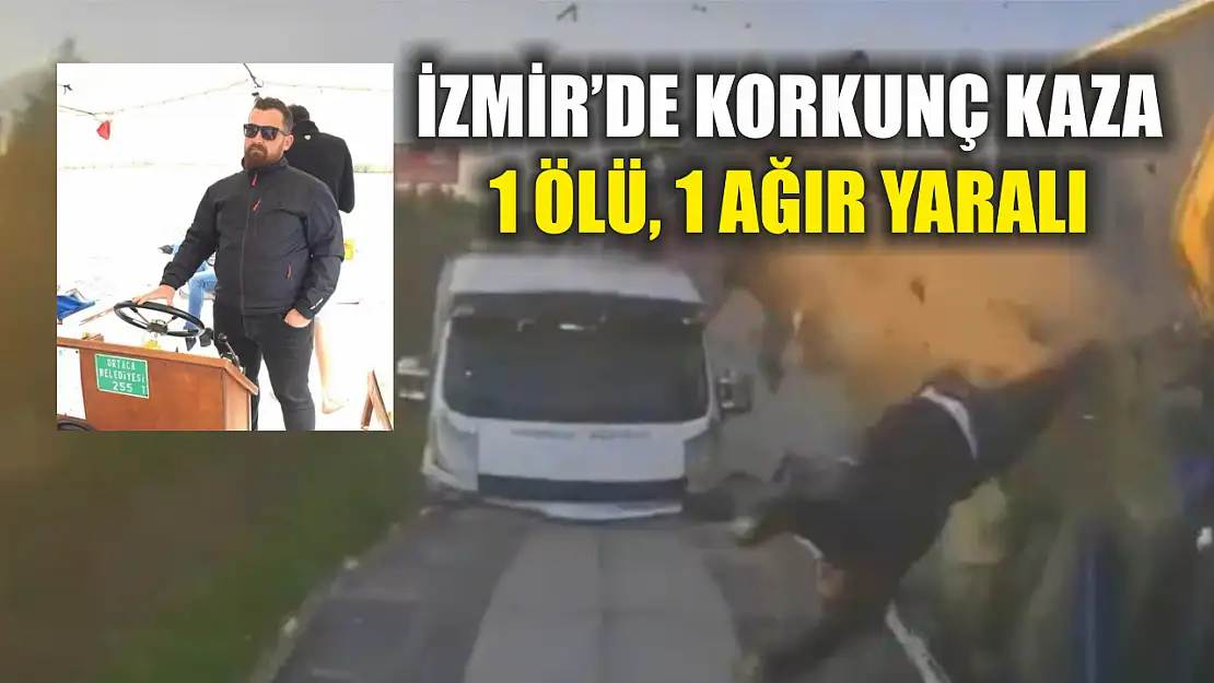 İzmir'de korkunç kaza: 1 ölü, 1 ağır yaralı