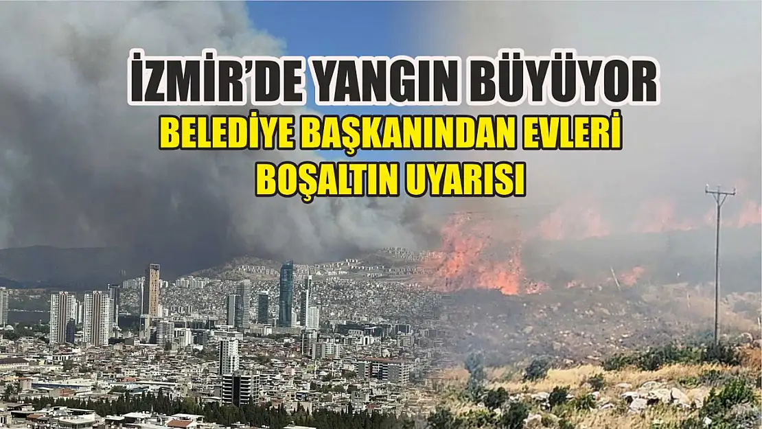 İzmir'de Yangın Büyüyor Belediye Başkanından Evleri Boşaltın Uyarısı