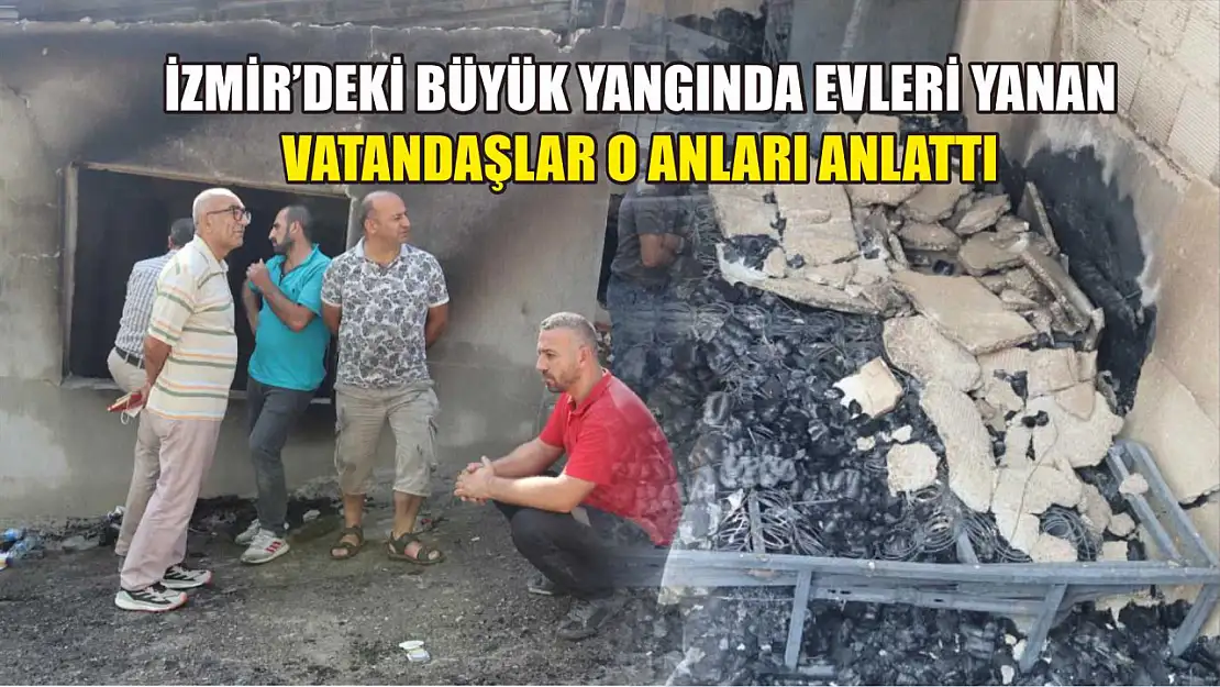 İzmir'deki büyük yangında evleri yanan vatandaşlar o anları anlattı