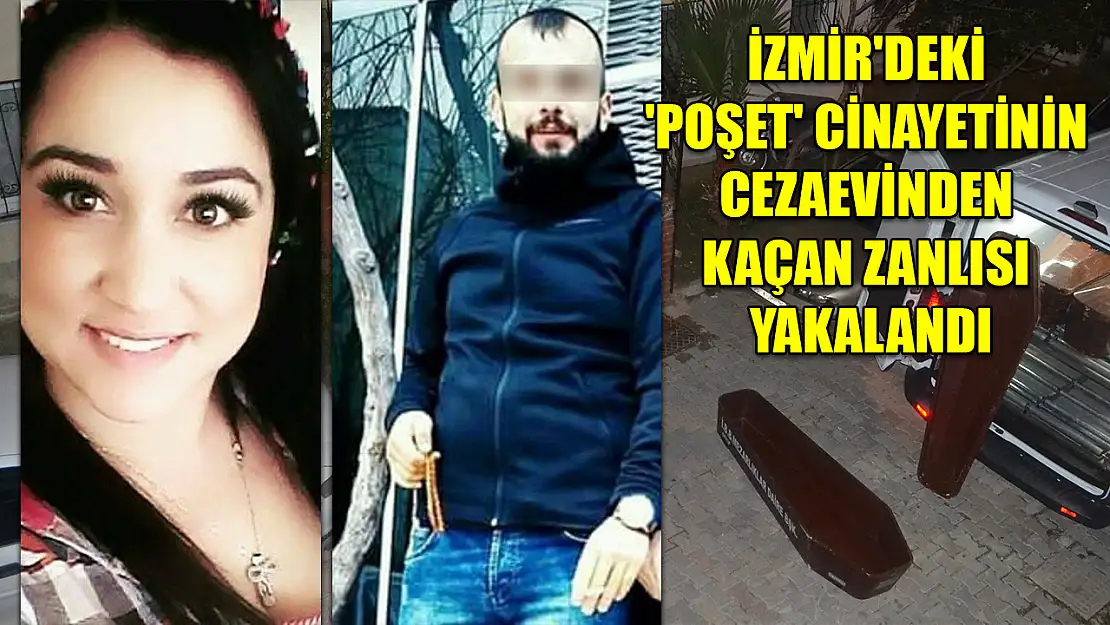 İzmir'deki 'poşet' cinayetinin cezaevinden kaçan zanlısı yakalandı