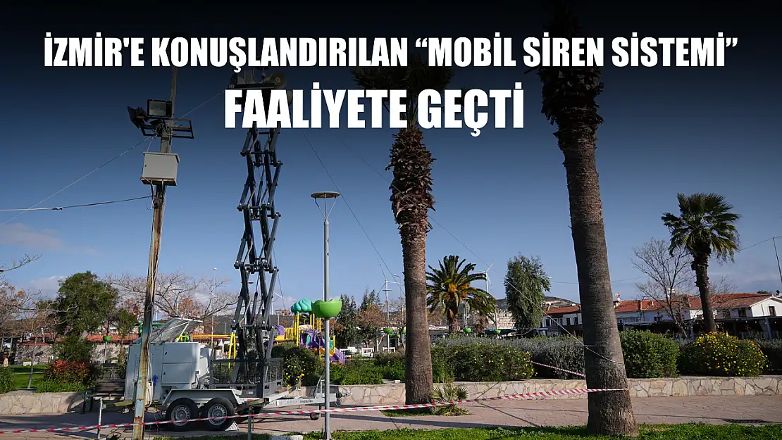 İzmir'e konuşlandırılan 'Mobil siren sistemi' faaliyete geçti