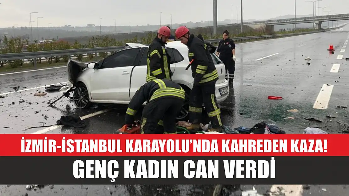 İzmir-İstanbul Karayolu'nda kahreden kaza! Genç kadın can verdi