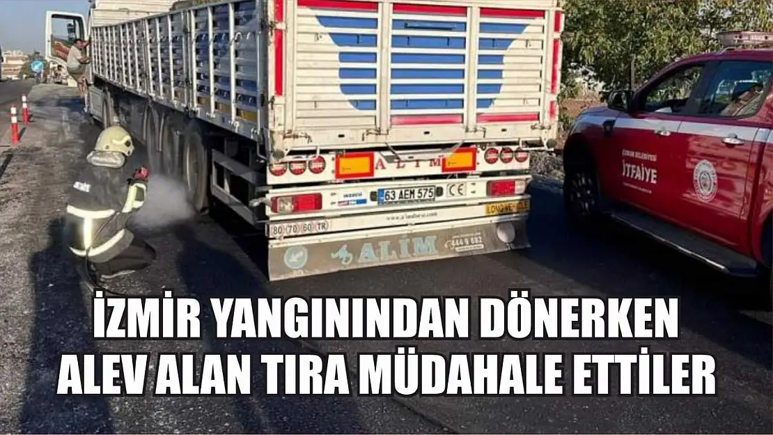 İzmir yangınından dönerken alev alan tıra müdahale ettiler