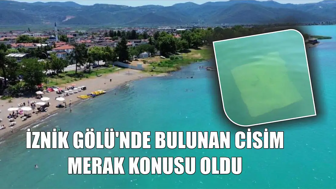 İznik Gölü'nde bulunan cisim merak konusu oldu