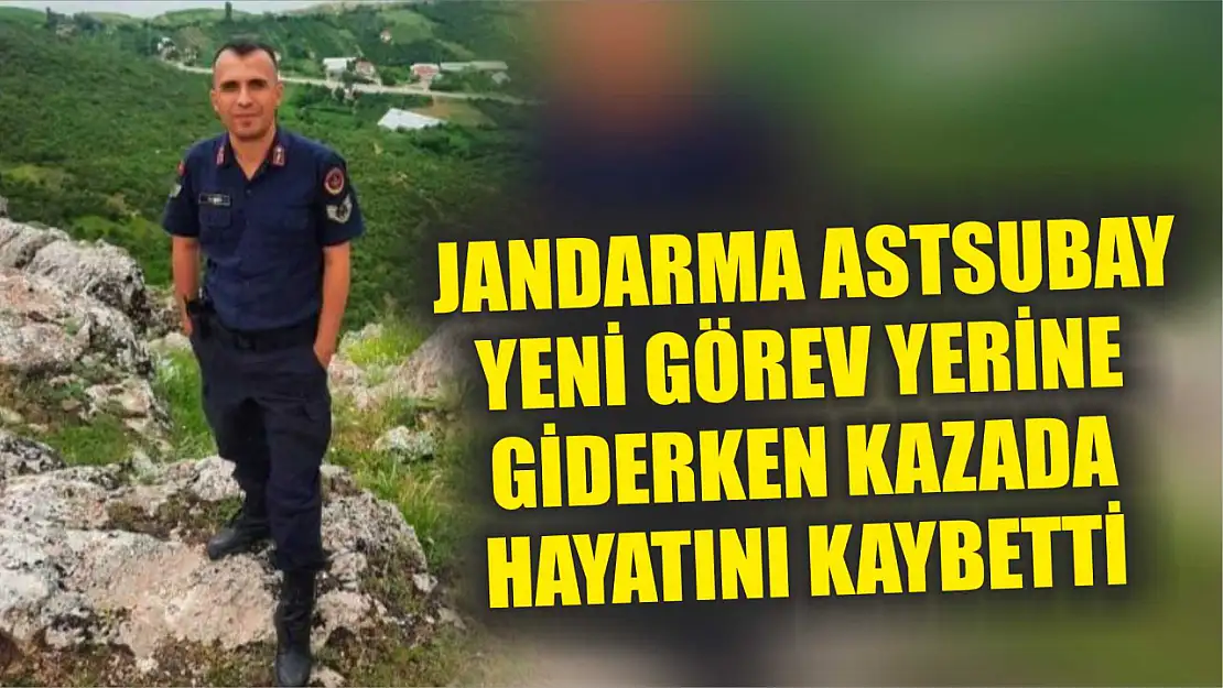 Jandarma astsubay yeni görev yerine giderken kazada hayatını kaybetti