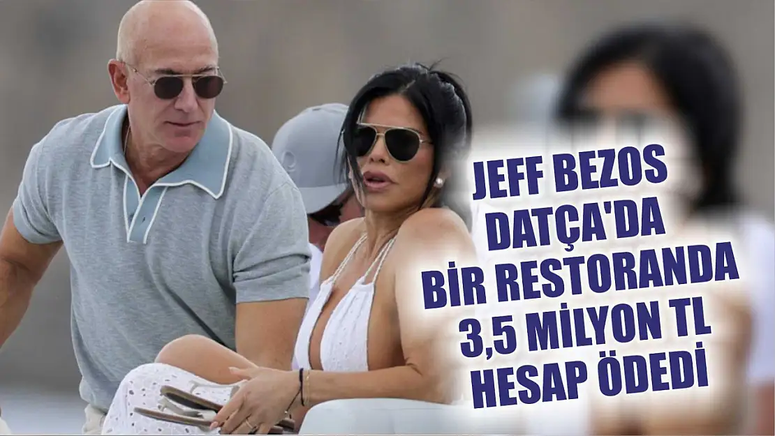 Jeff Bezos Datça'da bir restoranda 3,5 milyon TL hesap ödedi