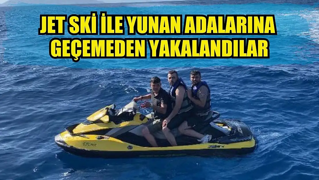 Jet ski ile Yunan adalarına geçemeden yakalandılar