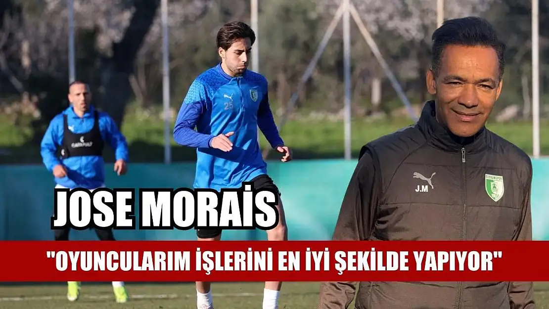 Jose Morais: 'Oyuncularım işlerini en iyi şekilde yapıyor'