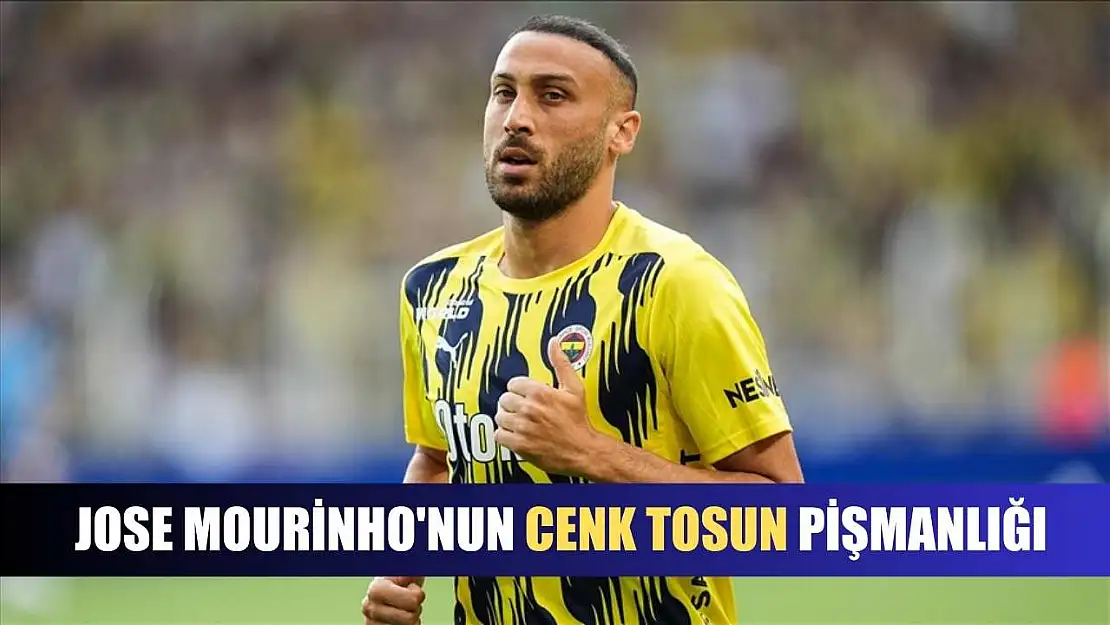Jose Mourinho'nun Cenk Tosun pişmanlığı