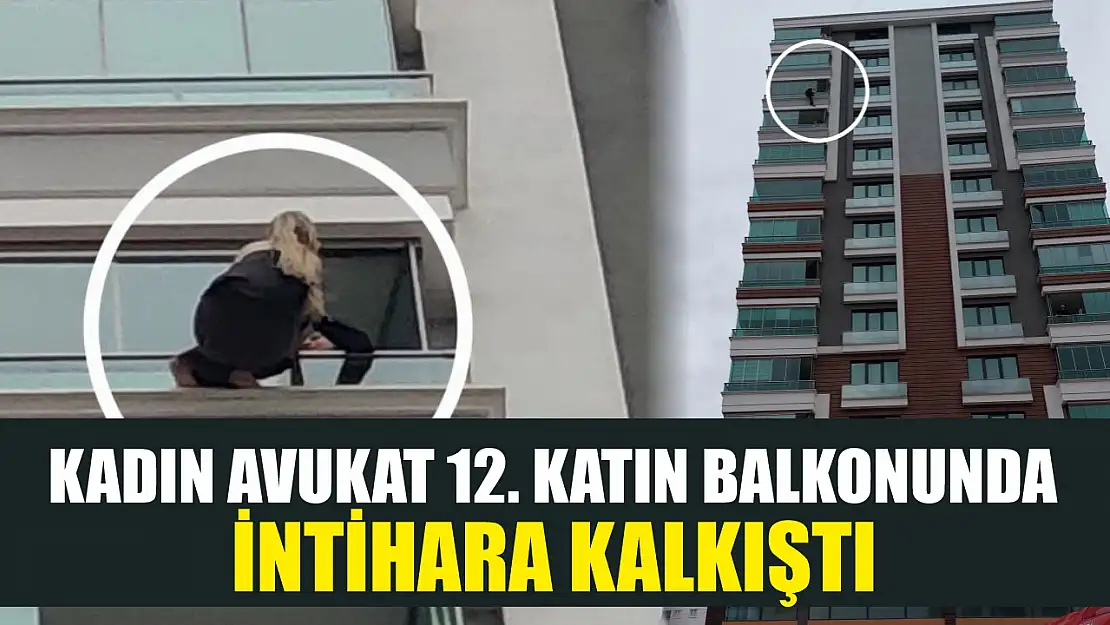 Kadın avukat 12. katın balkonunda intihara kalkıştı