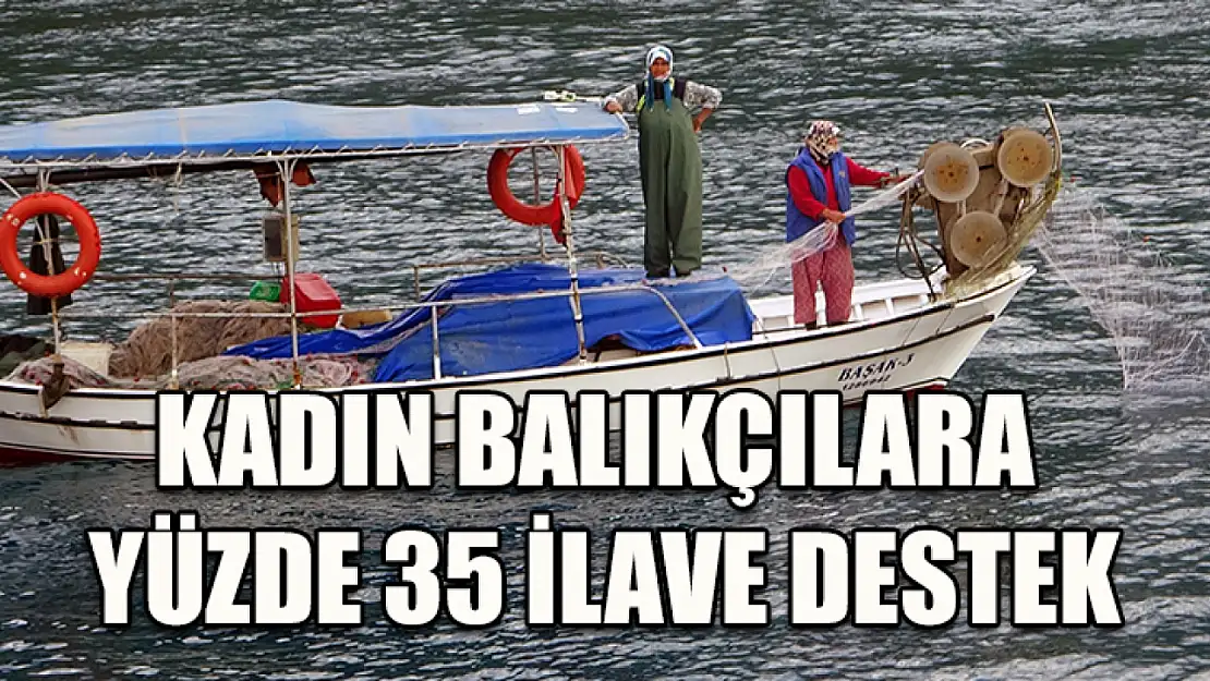 Kadın balıkçılara yüzde 35 ilave destek