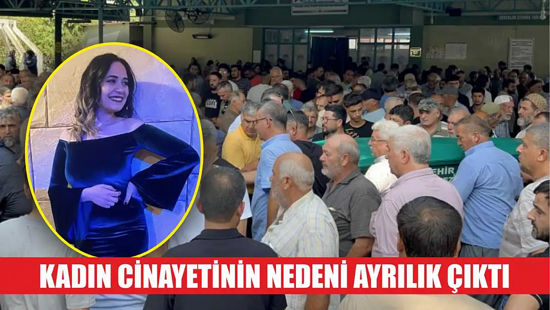 Kadın cinayetinin nedeni ayrılık çıktı