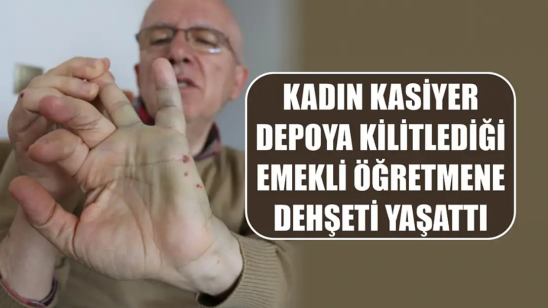 Kadın kasiyer depoya kilitlediği emekli öğretmene dehşeti yaşattı