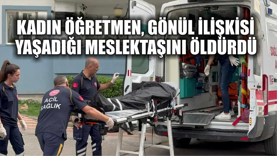 Kadın öğretmen, gönül ilişkisi yaşadığı meslektaşını öldürdü