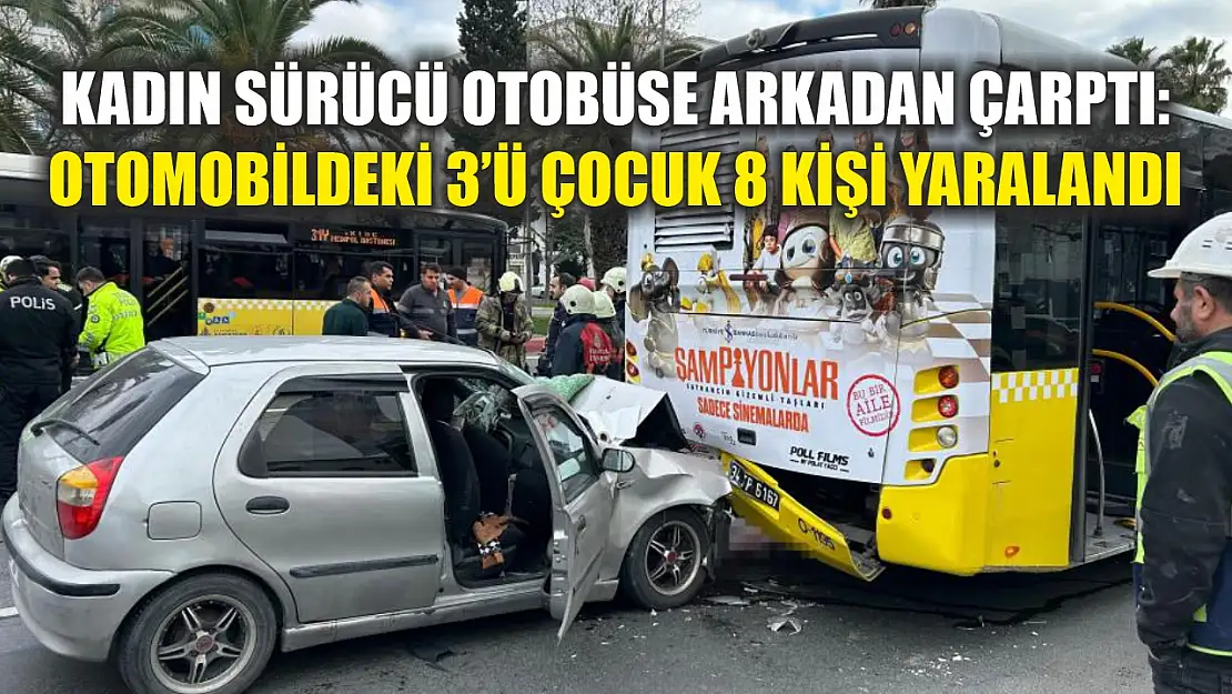 Kadın sürücü otobüse arkadan çarptı: Otomobildeki 3'ü çocuk 8 kişi yaralandı