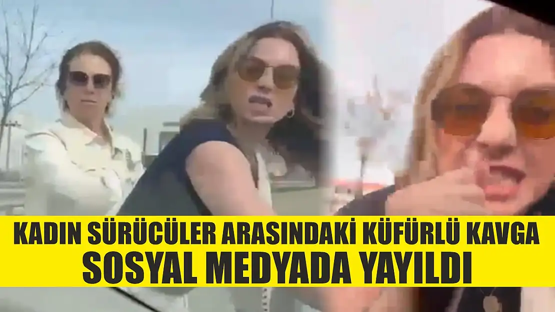 Kadın sürücüler arasındaki küfürlü kavga sosyal medyada yayıldı