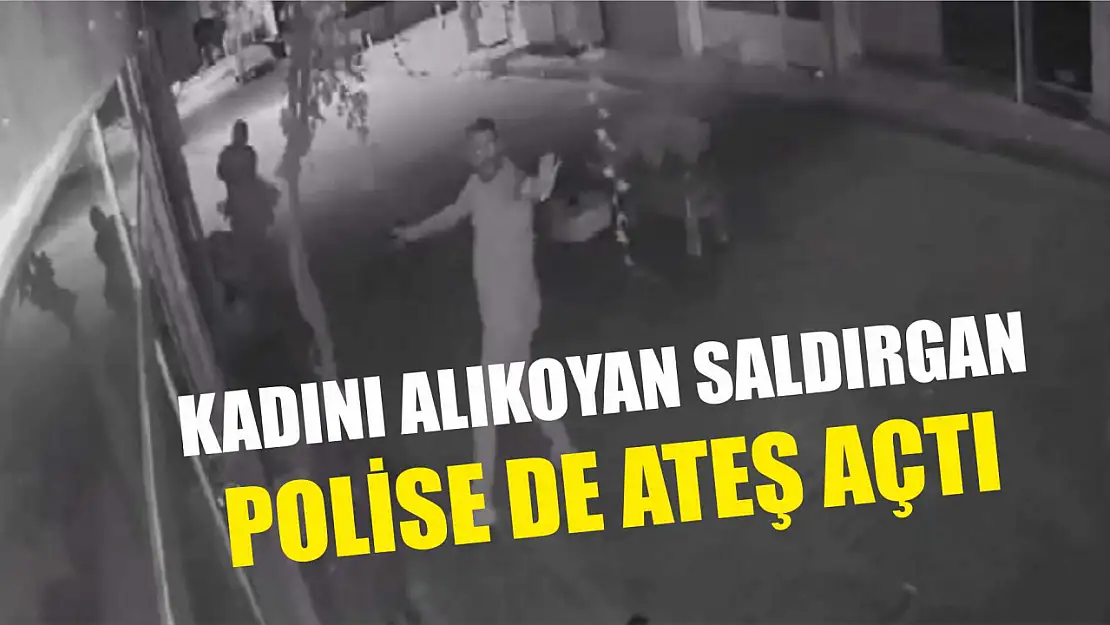 Kadını alıkoyan saldırgan polise de ateş açtı