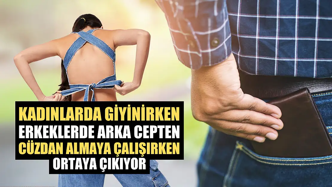 Kadınlarda giyinirken, erkeklerde arka cepten cüzdan almaya çalışırken ortaya çıkıyor