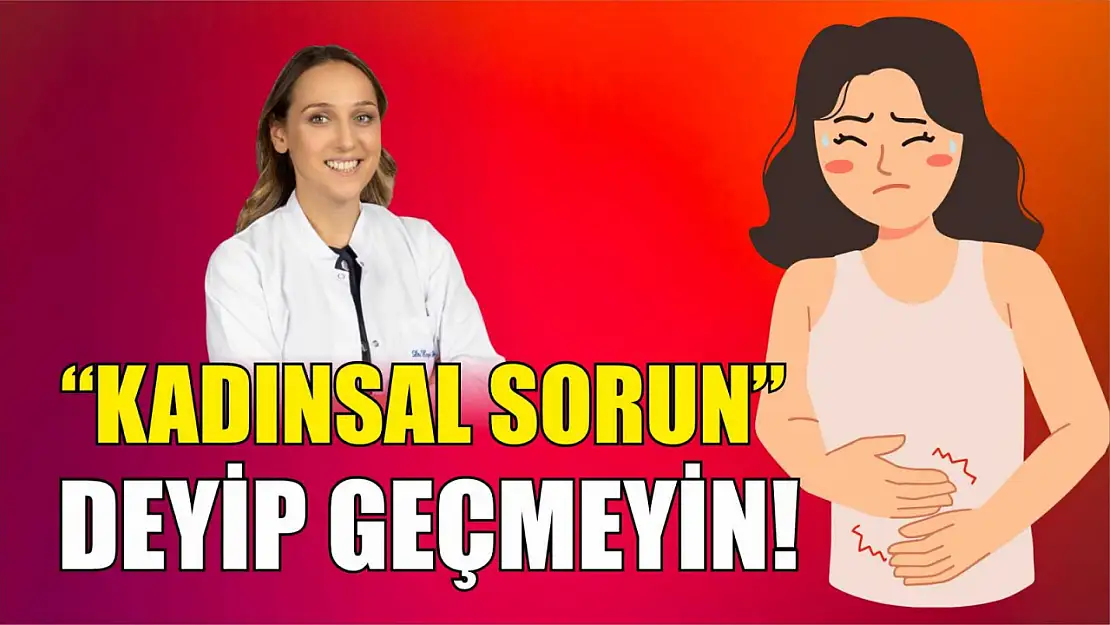 'Kadınsal Sorun' Deyip Geçmeyin