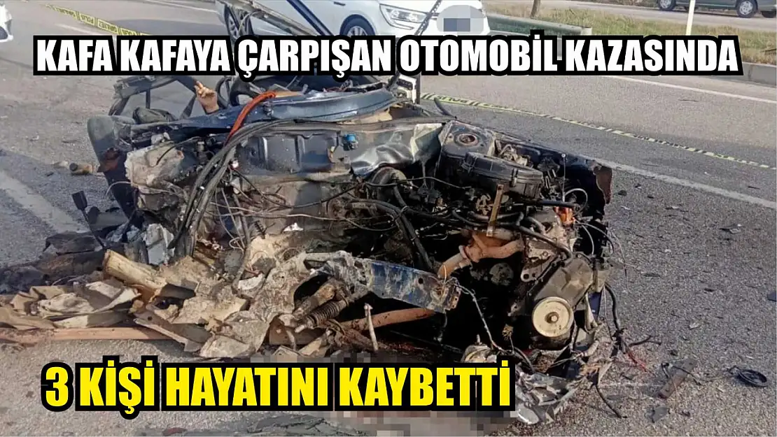 Kafa kafaya çarpışan otomobil kazasında 3 kişi hayatını kaybetti