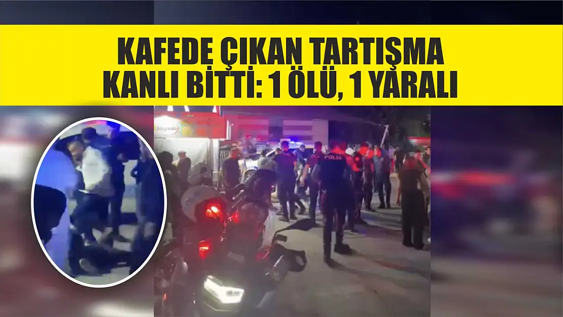 Kafede çıkan tartışma kanlı bitti: 1 ölü, 1 yaralı