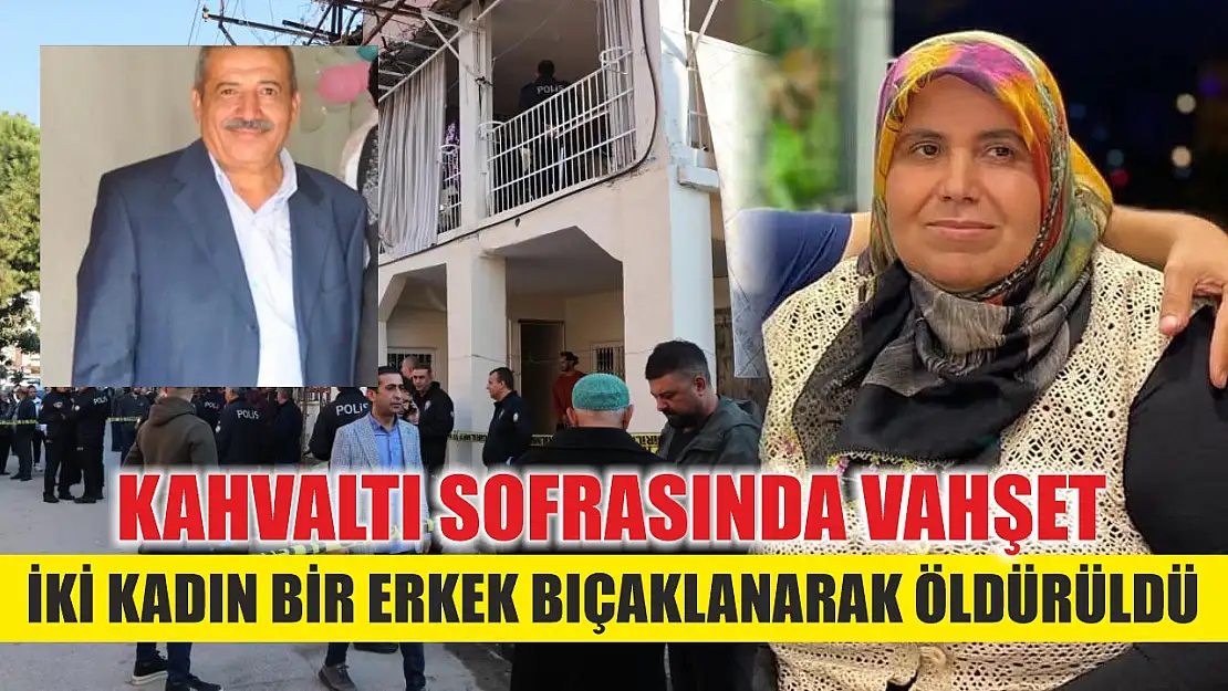 Kahvaltı sofrasında vahşet: İki kadın bir erkek bıçaklanarak öldürüldü