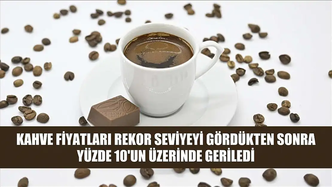 Kahve fiyatları rekor seviyeyi gördükten sonra yüzde 10'un üzerinde geriledi